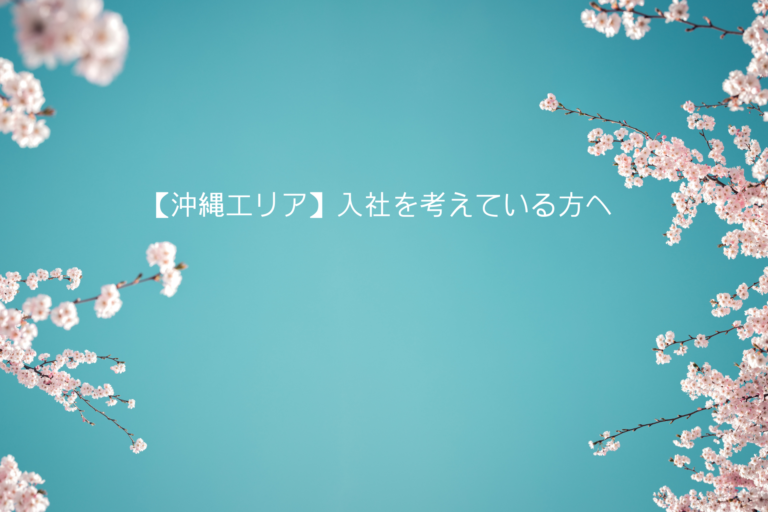 【沖縄エリア】入社を考えている方へ
